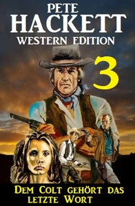 Titel: Dem Colt gehört das letzte Wort: Pete Hackett Western Edition 3