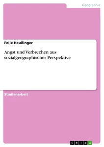 Titel: Angst und Verbrechen aus sozialgeographischer Perspektive