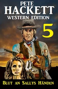 Titel: Blut an Sallys Händen: Pete Hackett Western Edition 5