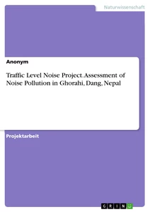 Titel: Traffic Level Noise Project. Assessment of Noise Pollution in Ghorahi, Dang, Nepal