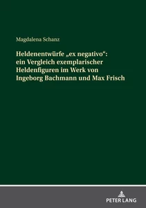 Titel: Heldenentwürfe «ex negativo»: ein Vergleich exemplarischer Heldenfiguren im Werk von Ingeborg Bachmann und Max Frisch