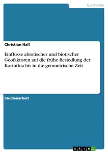 Titre: Einflüsse abiotischer und biotischer Geofaktoren auf die frühe Besiedlung der Korinthia bis in die geometrische Zeit