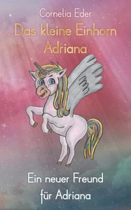 Titel: Das kleine Einhorn Adriana: Ein neuer Freund für Adriana