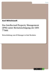 Titel: Das Intellectual Property Management (IPM) unter Berücksichtigung der DIN 77006
