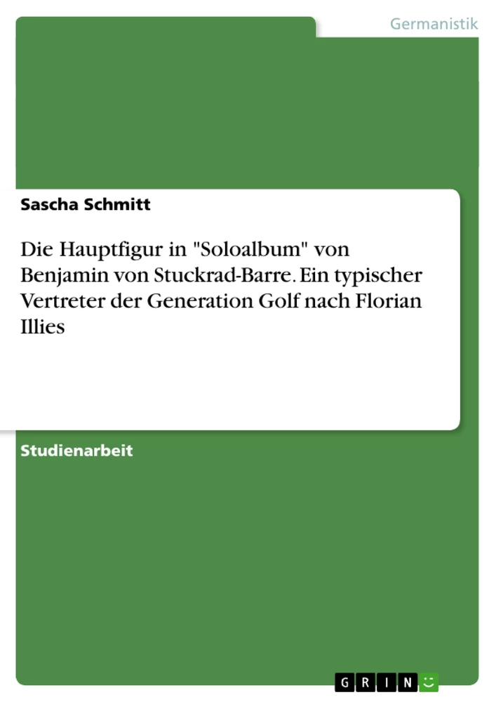 Titel: Die Hauptfigur in "Soloalbum" von Benjamin von Stuckrad-Barre. Ein typischer Vertreter der Generation Golf nach Florian Illies