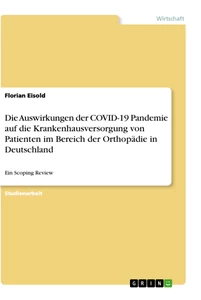 Titel: Die Auswirkungen der COVID-19 Pandemie  auf die Krankenhausversorgung von  Patienten im Bereich der Orthopädie in Deutschland