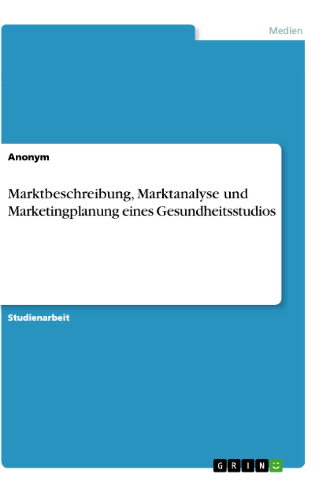 Title: Marktbeschreibung, Marktanalyse und Marketingplanung eines Gesundheitsstudios