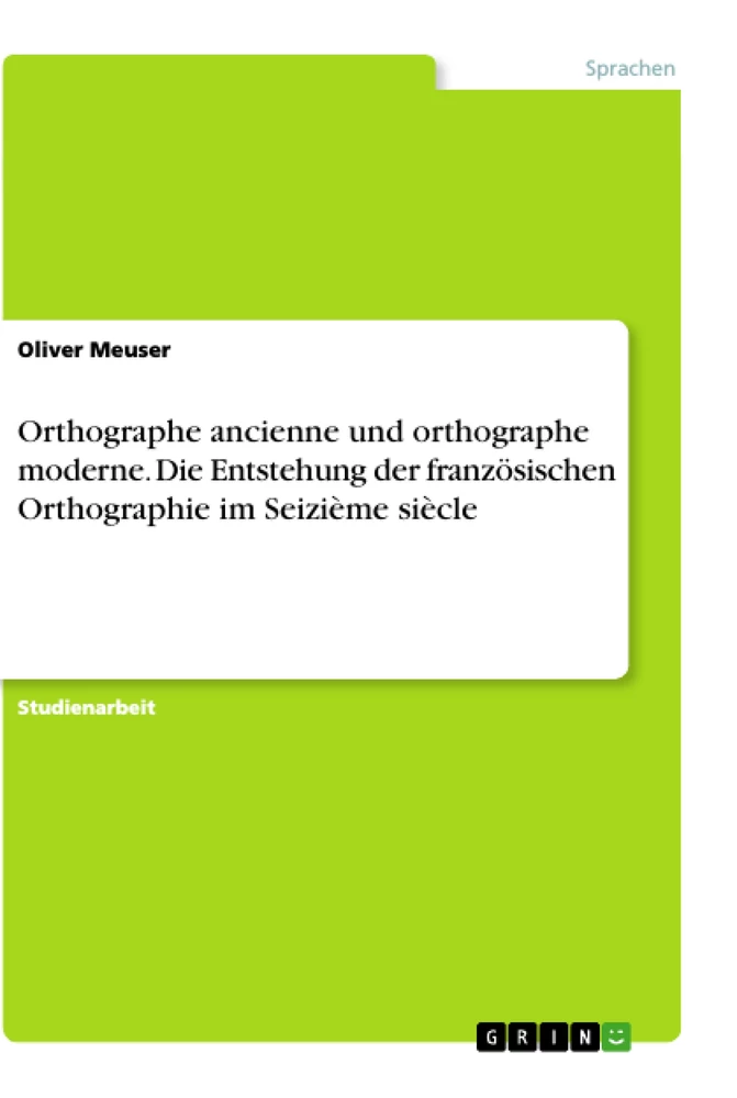 Title: Orthographe ancienne und orthographe moderne. Die Entstehung der französischen Orthographie im Seizième siècle