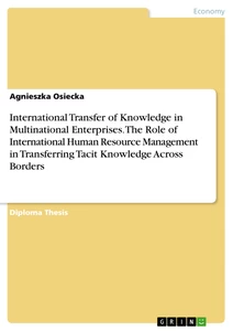 Title: International Transfer of Knowledge in Multinational Enterprises. The Role of International Human Resource Management in Transferring Tacit Knowledge Across Borders