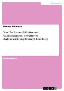 Titel: Geschlechterverhältnisse und Raumstrukturen. Integriertes Stadtentwicklungskonzept Lüneburg