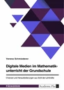 Titel: Digitale Medien im Mathematikunterricht der Grundschule. Chancen und Herausforderungen aus Sicht der Lehrkräfte