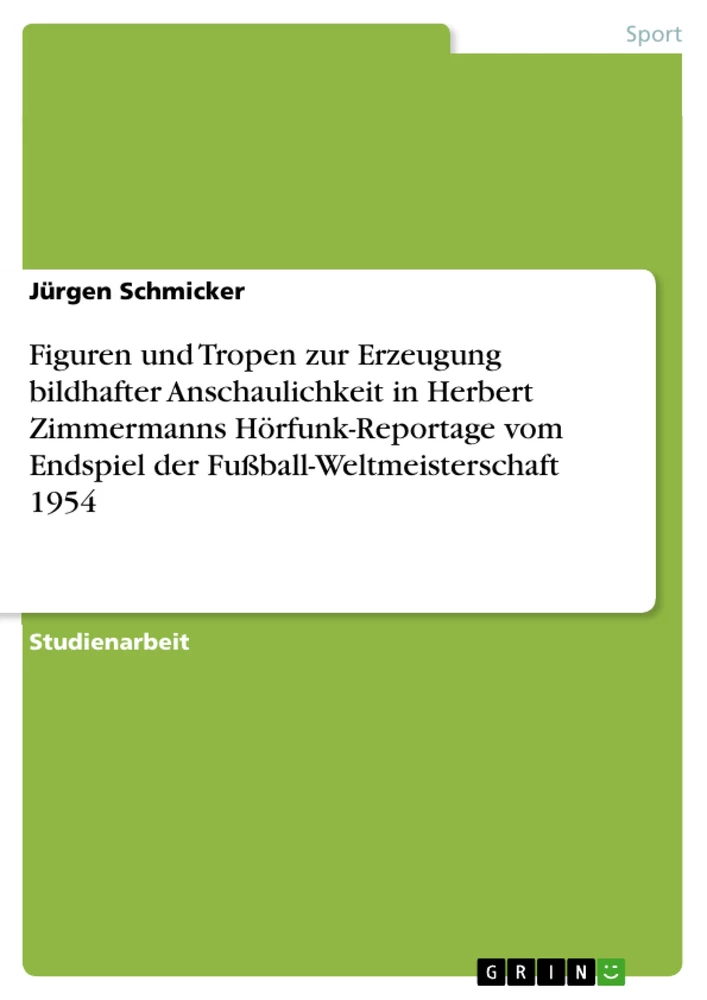 Titel: Figuren und Tropen zur Erzeugung bildhafter Anschaulichkeit in Herbert Zimmermanns Hörfunk-Reportage vom Endspiel der Fußball-Weltmeisterschaft 1954
