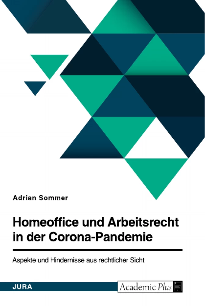 Titel: Homeoffice und Arbeitsrecht in der Corona-Pandemie. Aspekte und Hindernisse aus rechtlicher Sicht