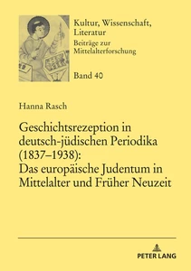 Titel: Geschichtsrezeption in deutsch-jüdischen Periodika (1837–1938): Das europäische Judentum in Mittelalter und Früher Neuzeit