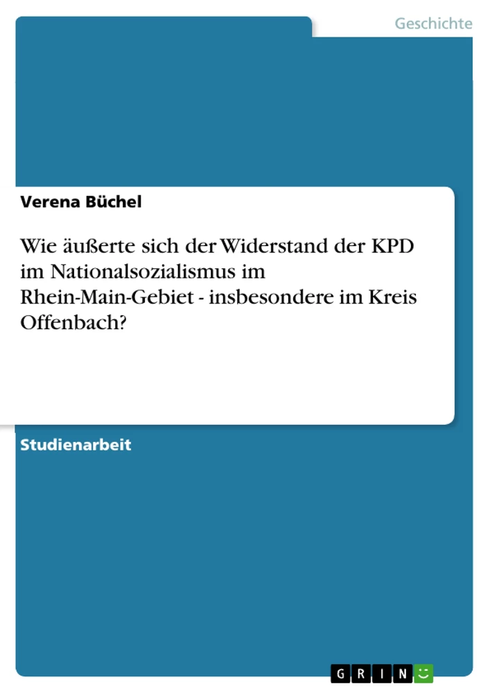 Titel: Wie äußerte sich der Widerstand der KPD im Nationalsozialismus im Rhein-Main-Gebiet - insbesondere im Kreis Offenbach?