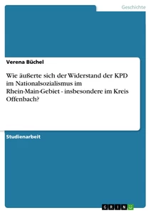 Title: Wie äußerte sich der Widerstand der KPD im Nationalsozialismus im Rhein-Main-Gebiet - insbesondere im Kreis Offenbach?