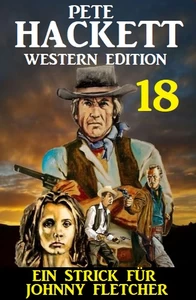 Titel: Ein Strick für Johnny Fletcher: Pete Hackett Western Edition 18