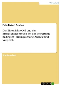 Titre: Das Binomialmodell und das Black-Scholes-Modell bei der Bewertung bedingter Termingeschäfte. Analyse und Vergleich