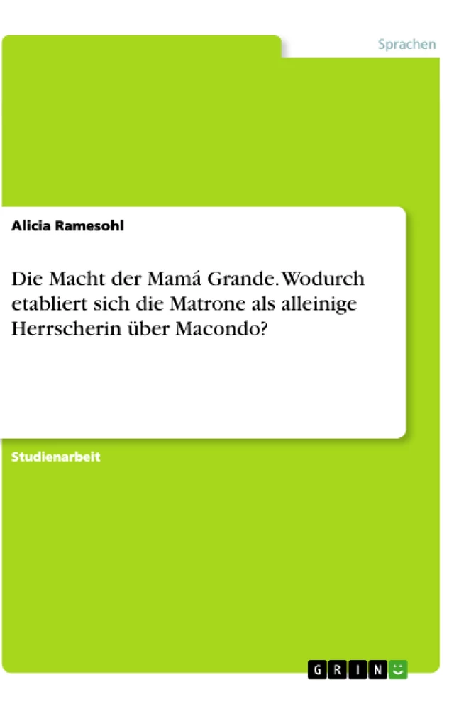 Title: Die Macht der Mamá Grande. Wodurch etabliert sich die Matrone als alleinige Herrscherin über Macondo?