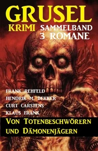 Titel: Von Totenbeschwörern und Dämonenjägern: Gruselkrimi Sammelband 3 Romane