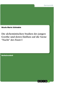 Titel: Die alchemistischen Studien des jungen Goethe und deren Einfluss auf die Szene "Nacht" des Faust I