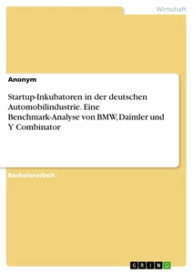 Title: Startup-Inkubatoren in der deutschen Automobilindustrie. Eine Benchmark-Analyse von BMW, Daimler und Y Combinator