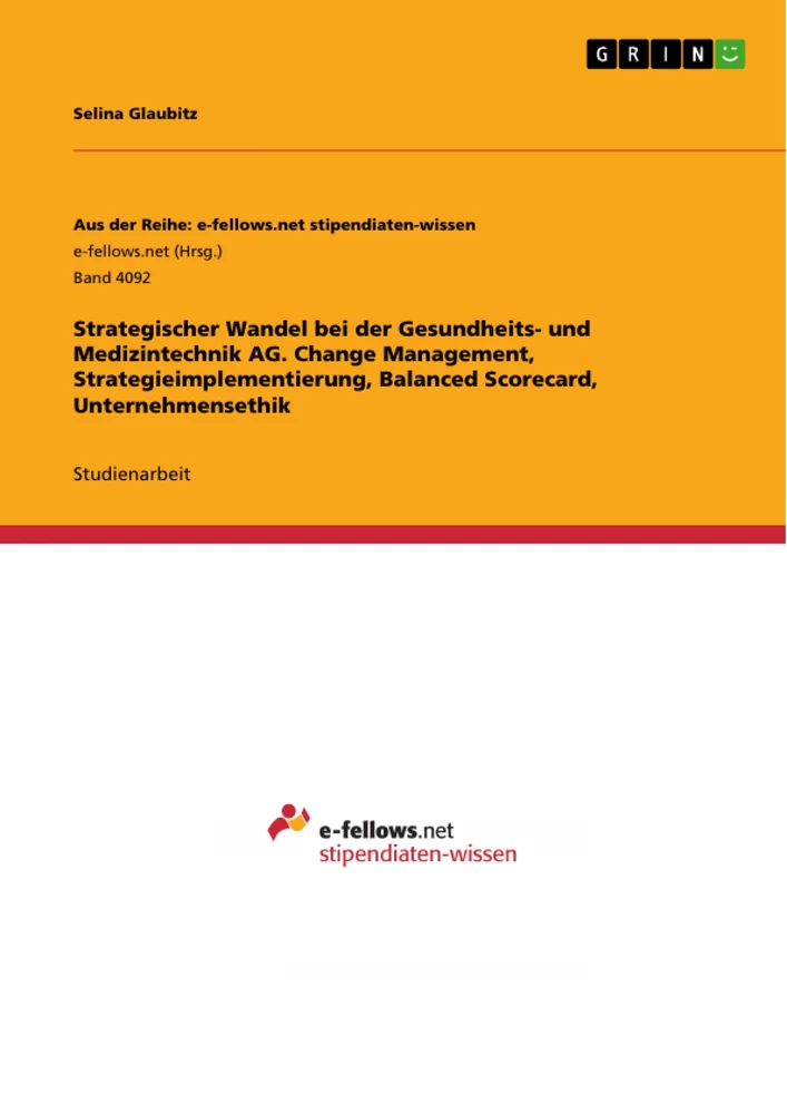 Title: Strategischer Wandel bei der Gesundheits- und Medizintechnik AG. Change Management, Strategieimplementierung, Balanced Scorecard, Unternehmensethik