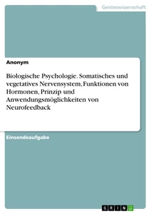 Titel: Biologische Psychologie. Somatisches und vegetatives Nervensystem, Funktionen von Hormonen, Prinzip und Anwendungsmöglichkeiten von Neurofeedback