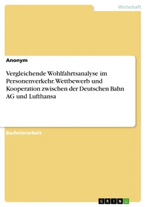 Titel: Vergleichende Wohlfahrtsanalyse im Personenverkehr. Wettbewerb und Kooperation zwischen der Deutschen Bahn AG und Lufthansa