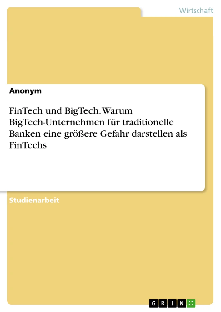 Titel: FinTech und BigTech. Warum BigTech-Unternehmen für traditionelle Banken eine größere Gefahr darstellen als FinTechs