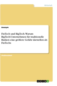 Titel: FinTech und BigTech. Warum BigTech-Unternehmen für traditionelle Banken eine größere Gefahr darstellen als FinTechs