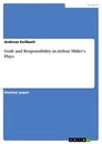 Titel: Guilt and Responsibility in Arthur Miller's Plays
