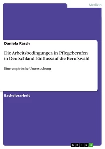 Title: Die Arbeitsbedingungen in Pflegeberufen in Deutschland. Einfluss auf die Berufswahl