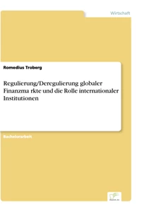 Title: Regulierung/Deregulierung globaler Finanzmärkte und die Rolle internationaler Institutionen