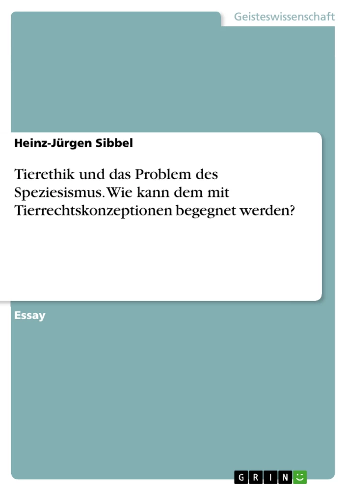 Title: Tierethik und das Problem des Speziesismus. Wie kann dem mit Tierrechtskonzeptionen begegnet werden?