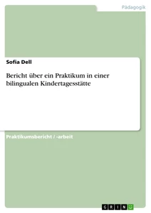 Titel: Bericht über ein Praktikum in einer bilingualen Kindertagesstätte