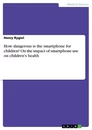 Titel: How dangerous is the smartphone for children? On the impact of smartphone use on children's health