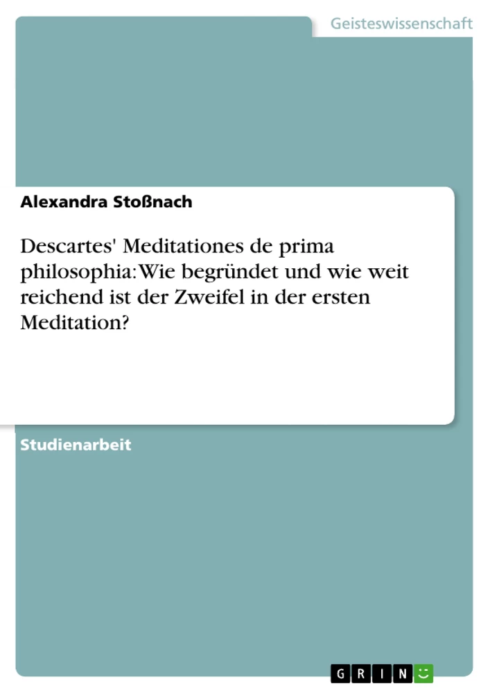 Titel: Descartes' Meditationes de prima philosophia: Wie begründet und wie weit reichend ist der Zweifel in der ersten Meditation?