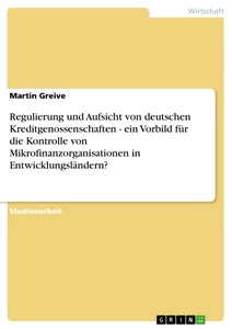 Titel: Regulierung und Aufsicht von deutschen Kreditgenossenschaften - ein Vorbild für die Kontrolle von Mikrofinanzorganisationen in Entwicklungsländern?