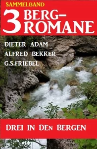 Titel: Drei in den Bergen: Sammelband 3 Bergromane