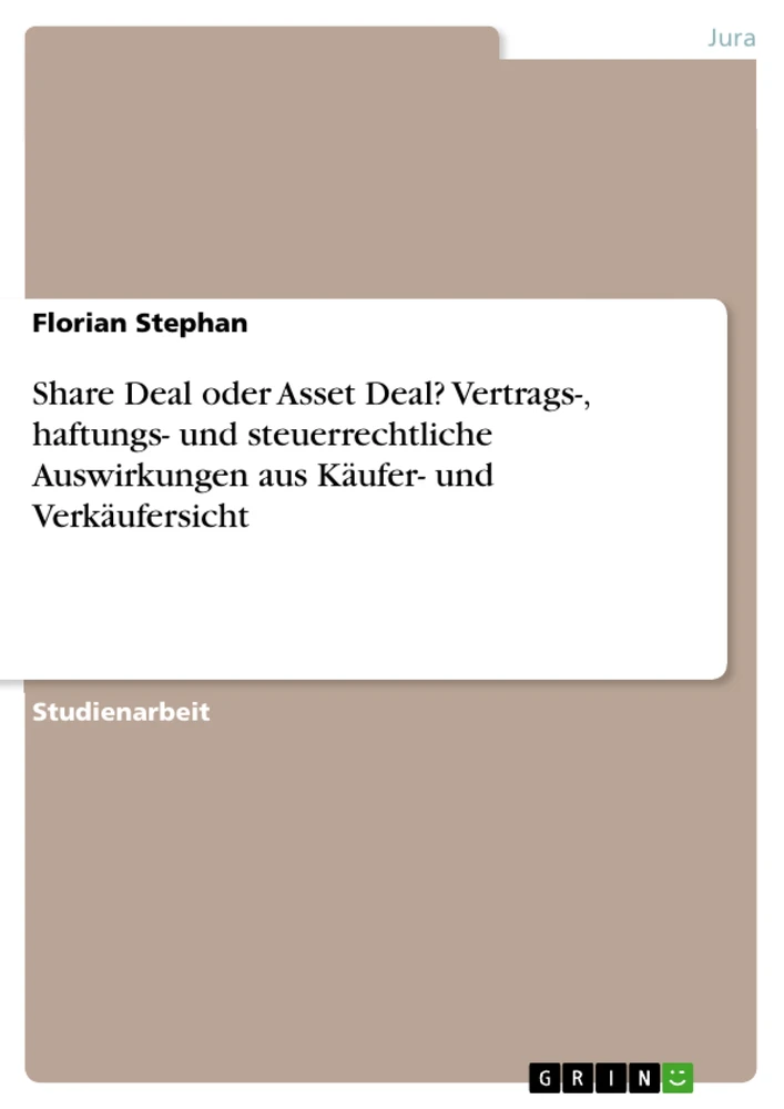 Titel: Share Deal oder Asset Deal? Vertrags-, haftungs- und steuerrechtliche Auswirkungen aus Käufer- und Verkäufersicht