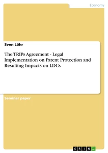 Titel: The TRIPs Agreement - Legal Implementation on Patent Protection and Resulting Impacts on LDCs