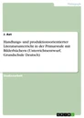Titel: Handlungs- und produktionsorientierter Literaturunterricht in der Primarstufe mit Bilderbüchern (Unterrichtsentwurf, Grundschule Deutsch)
