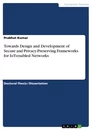 Titre: Towards Design and Development of Secure and Privacy-Preserving Frameworks for IoT-enabled Networks