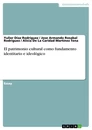 Title: El patrimonio cultural como fundamento identitario e ideológico