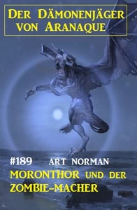 Titel: ​Moronthor und der Zombie-Macher: Der Dämonenjäger von Aranaque 189