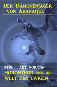 Titel: Moronthor und die Welt der Ewigen: Der Dämonenjäger von Aranaque 191