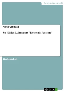 Titel: Zu Niklas Luhmanns "Liebe als Passion"
