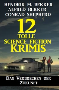 Titel: Das Verbrechen der Zukunft: 12 tolle Science Fiction Krimis