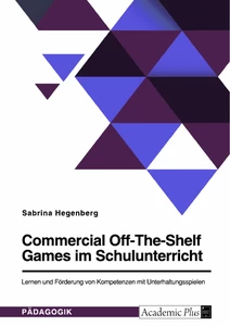 Title: Commercial Off-The-Shelf Games im Schulunterricht. Lernen und Förderung von Kompetenzen mit Unterhaltungsspielen